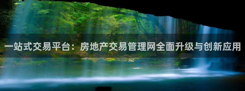 天狮娱乐强哥：一站式交易平台：房地产交易管理网全面升级与创新