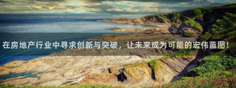 天狮娱乐总部在哪里：在房地产行业中寻求创新与突破，让未来成为