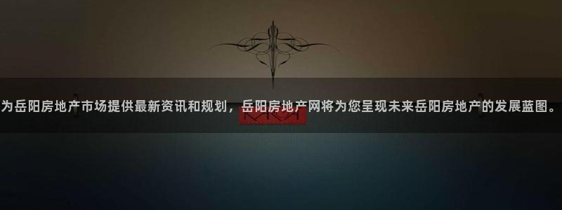 天狮娱乐 股31661东r：为岳阳房地产市场提供最新资讯和规