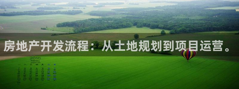 天狮娱乐hefame：房地产开发流程：从土地规划到项目运营。